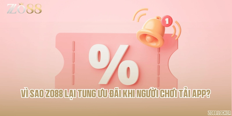 Vì sao Zo88 lại tung ưu đãi khi người chơi tải app?